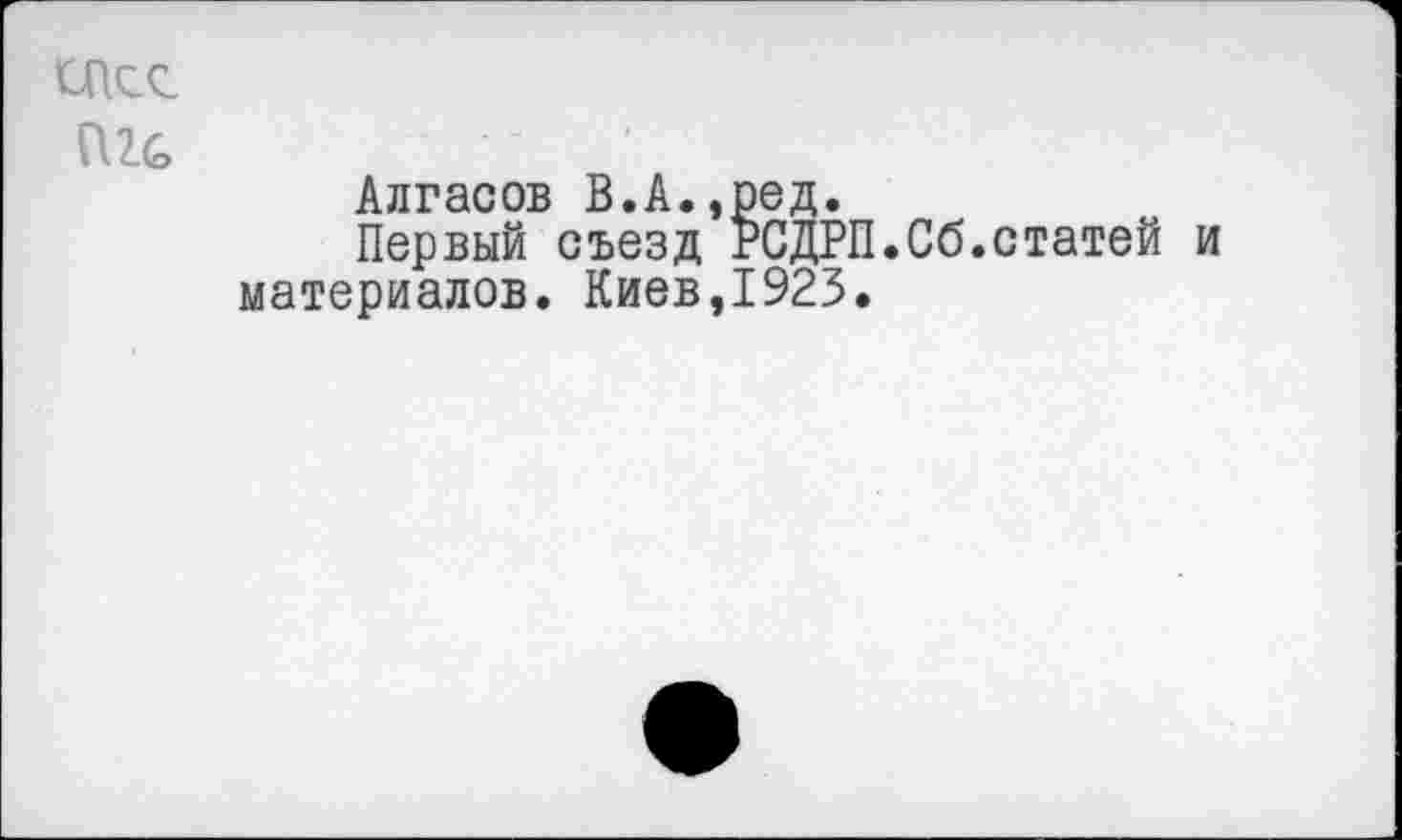 ﻿икс
(Кб
Алгасов В.А.,ред.
Первый съезд РСДРП.Сб.статей и материалов. Киев,1923.